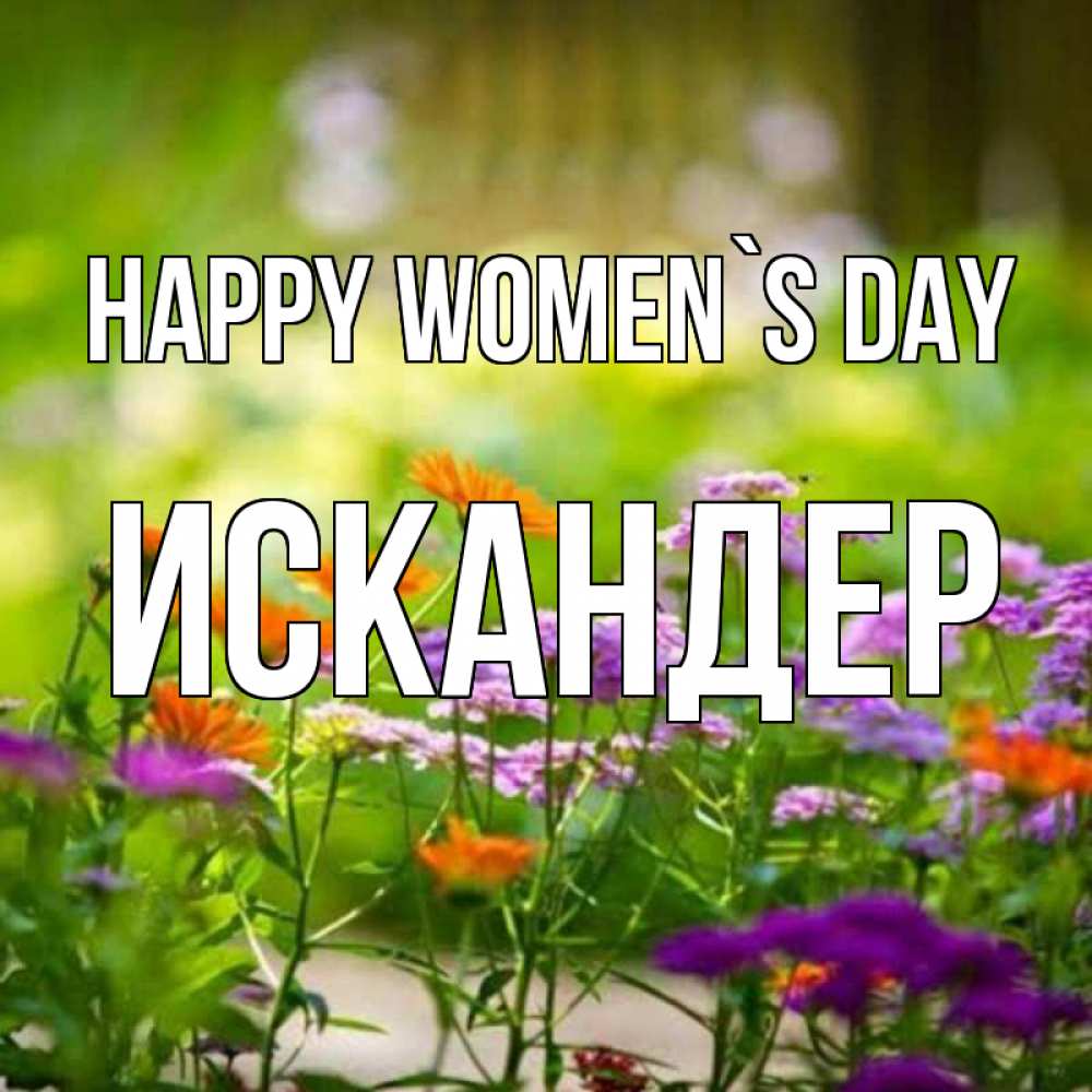 Greetings card с именем, Искандер happy women`s day цветы Greetings with text for free download 